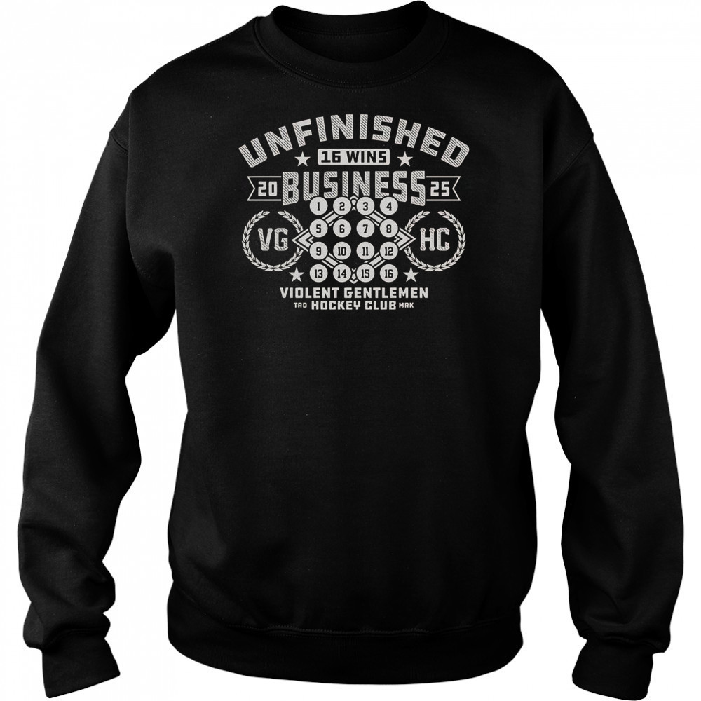 Unfinished Business 16 Wins 2025 VG HH Hockey Club T-Shirt Sweatshirt