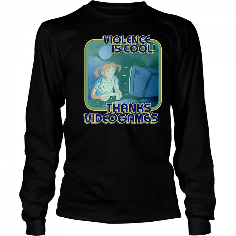 Violence Is Cool Thanks Videogame’s shirt Long Sleeved