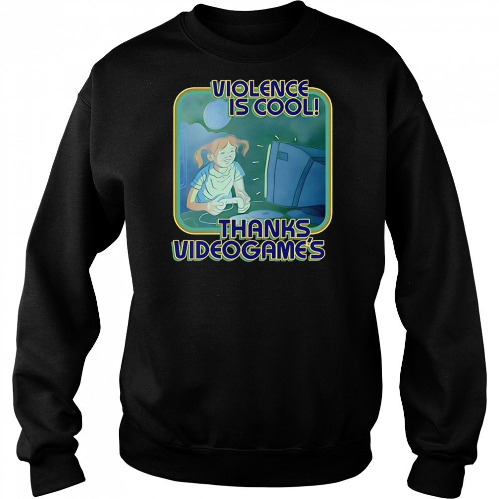 Violence Is Cool Thanks Videogame’s shirt Sweatshirt