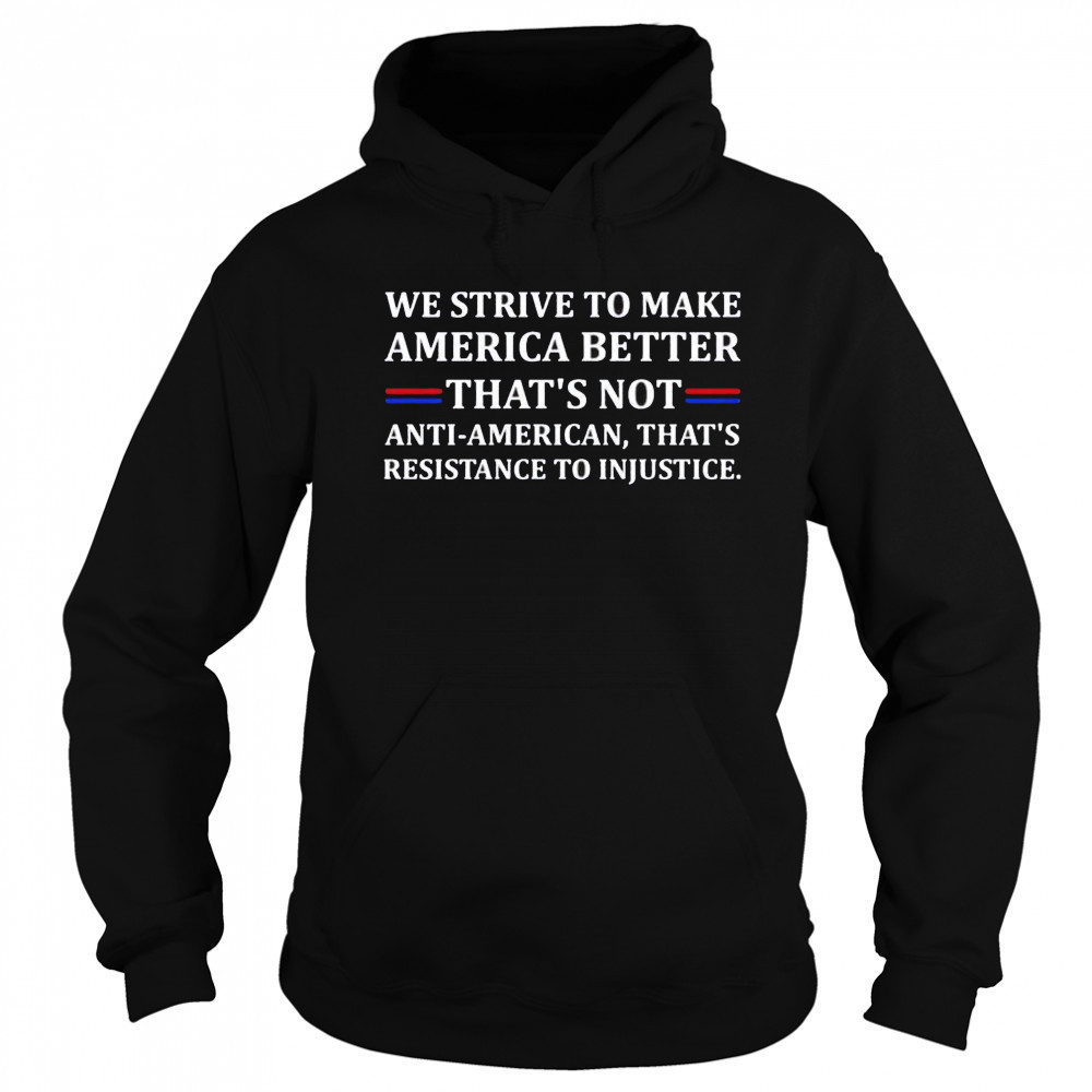 We strive to make America better shirt Hoodie