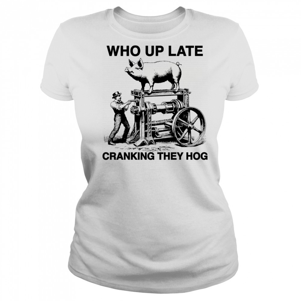 Who Up Late Cranking They Hog shirt Women's T-shirt