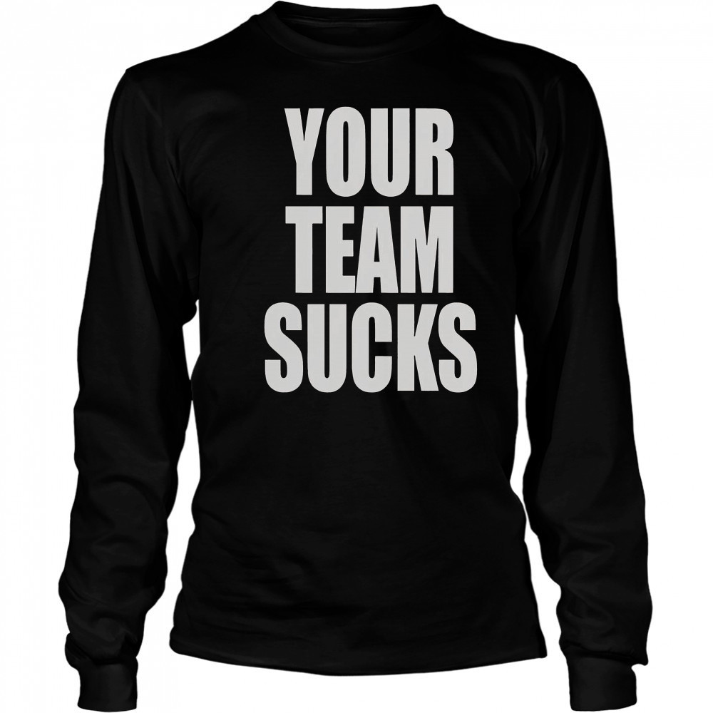 Your Team Sucks T-Shirt Long Sleeved