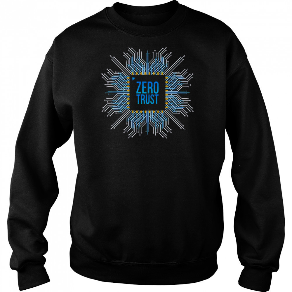 Zero Trust Cyber Security Hacking Programmer Developer Chip T-Shirt Sweatshirt