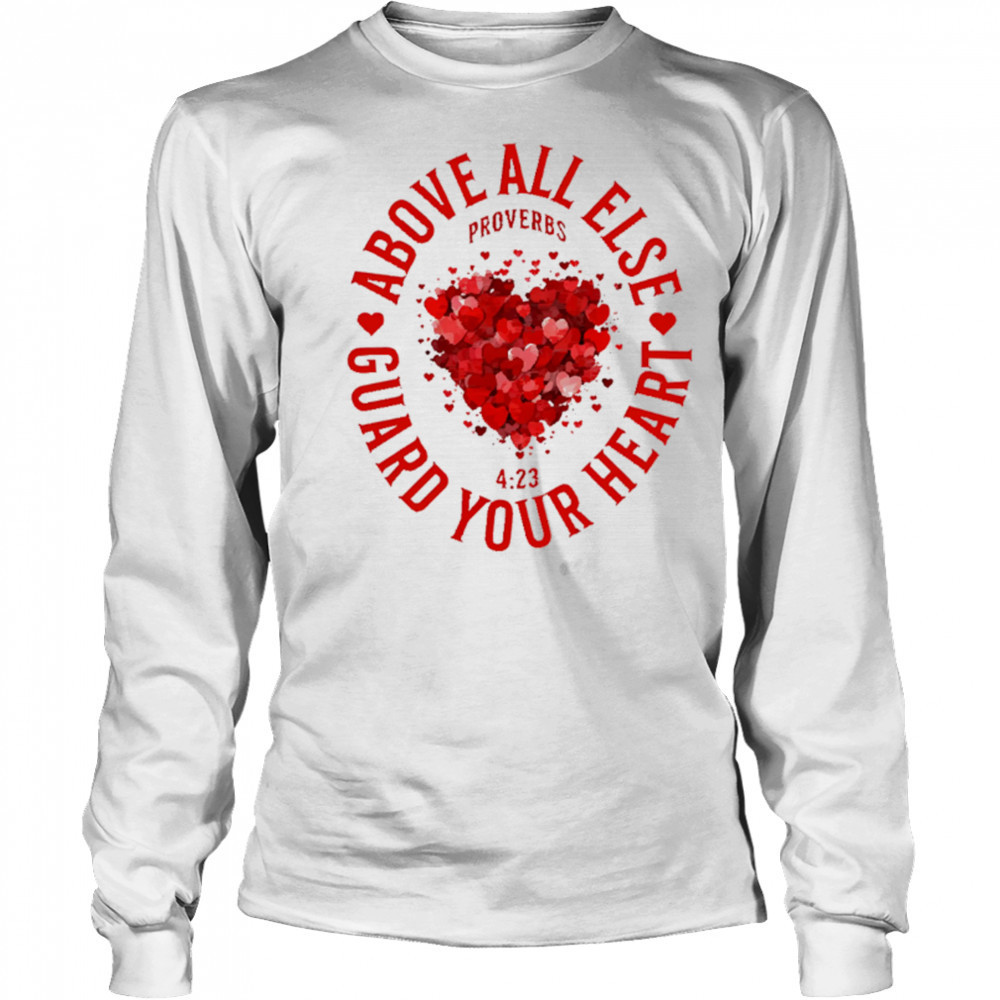 Above All Else Guard Your Heart Proverbs shirt Long Sleeved