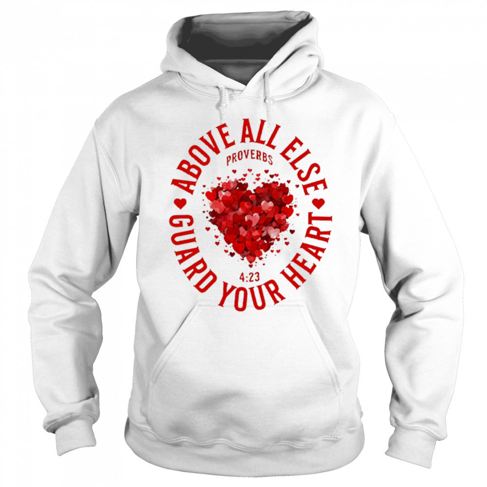 Above All Else Guard Your Heart Proverbs shirt Hoodie