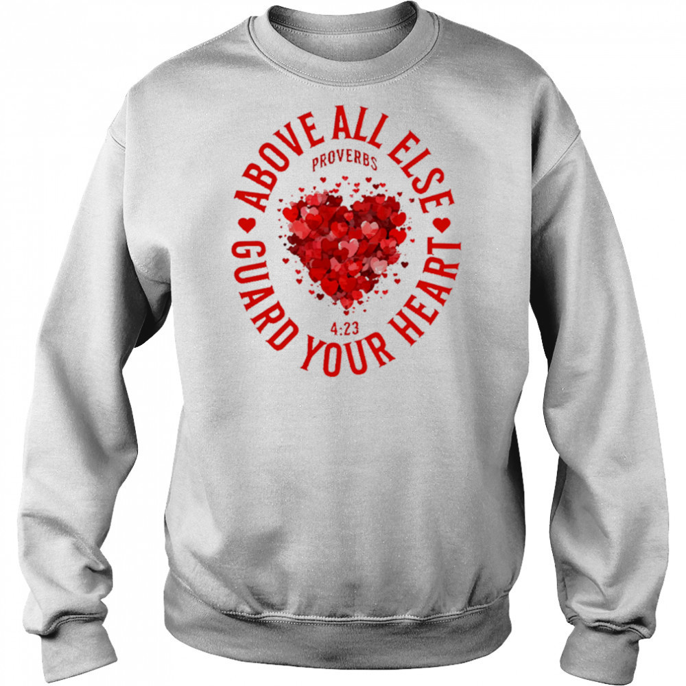 Above All Else Guard Your Heart Proverbs shirt Sweatshirt