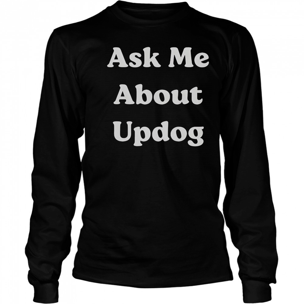 Ask Me About UpDog T-Shirt Long Sleeved