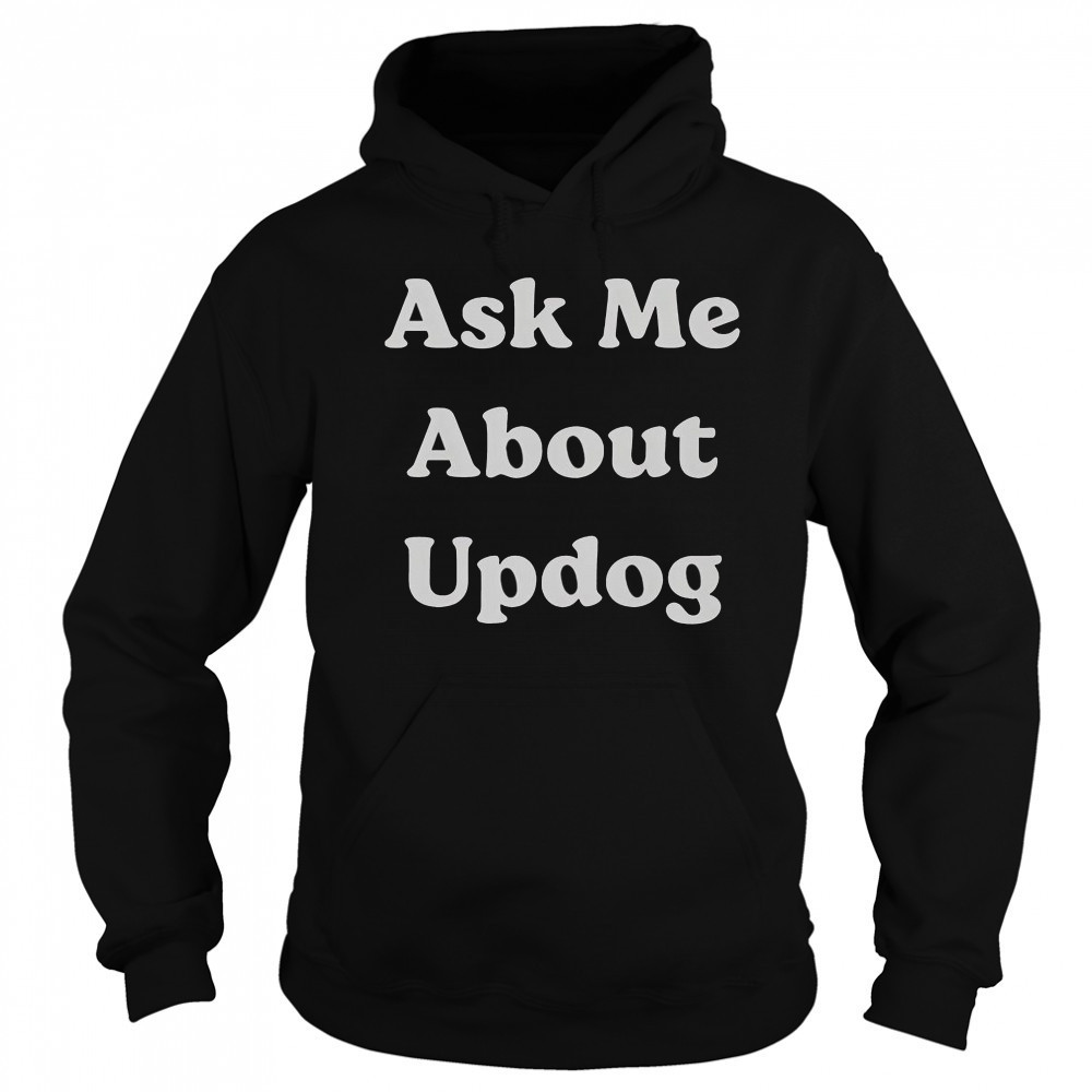Ask Me About UpDog T-Shirt Hoodie