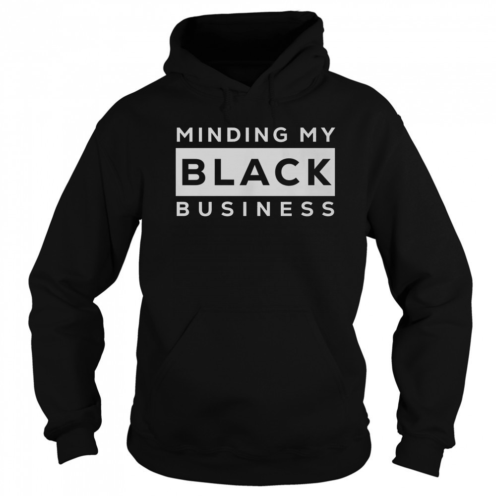 Awesome Minding My Black Business T-Shirt Hoodie