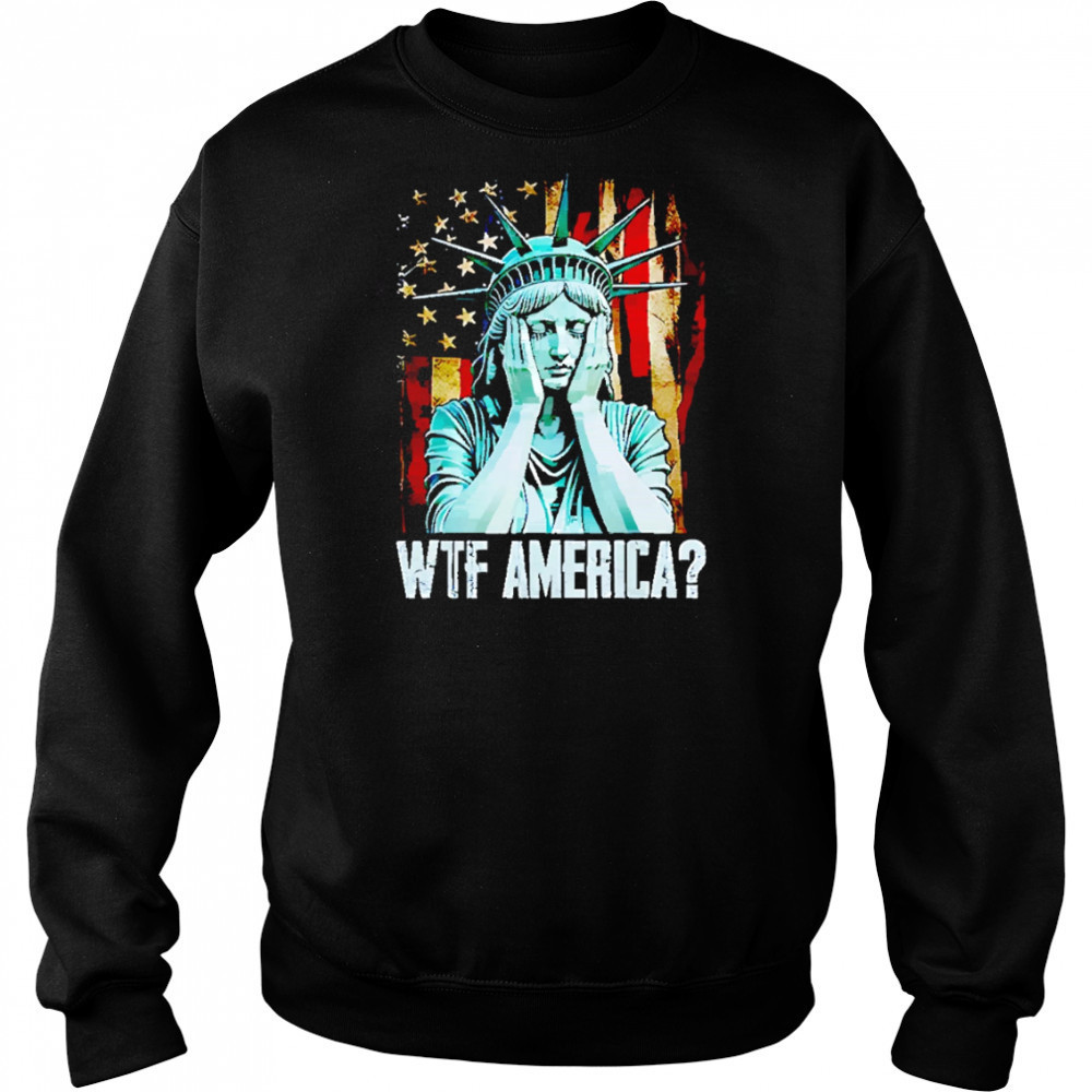 Disappointed Statue Of Liberty USA WTF American shirt Sweatshirt
