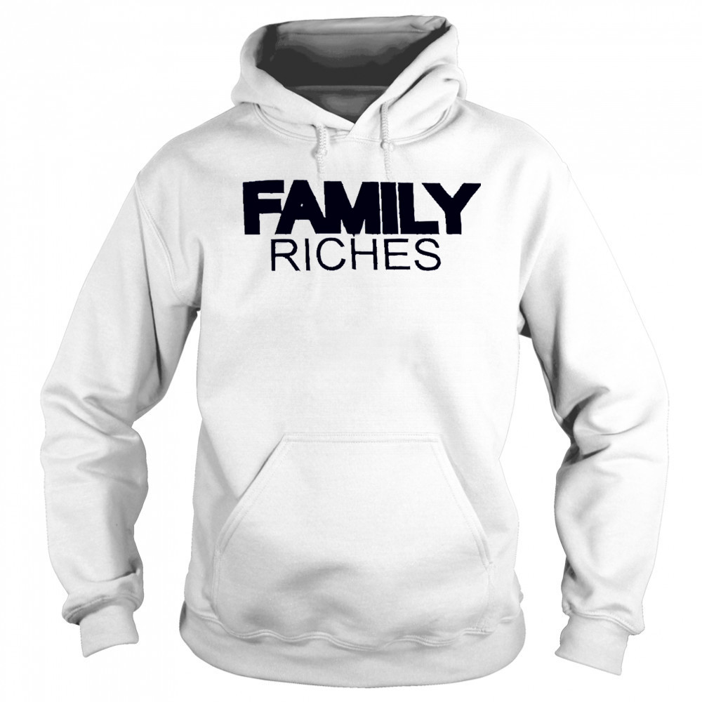 Family Riches shirt Hoodie