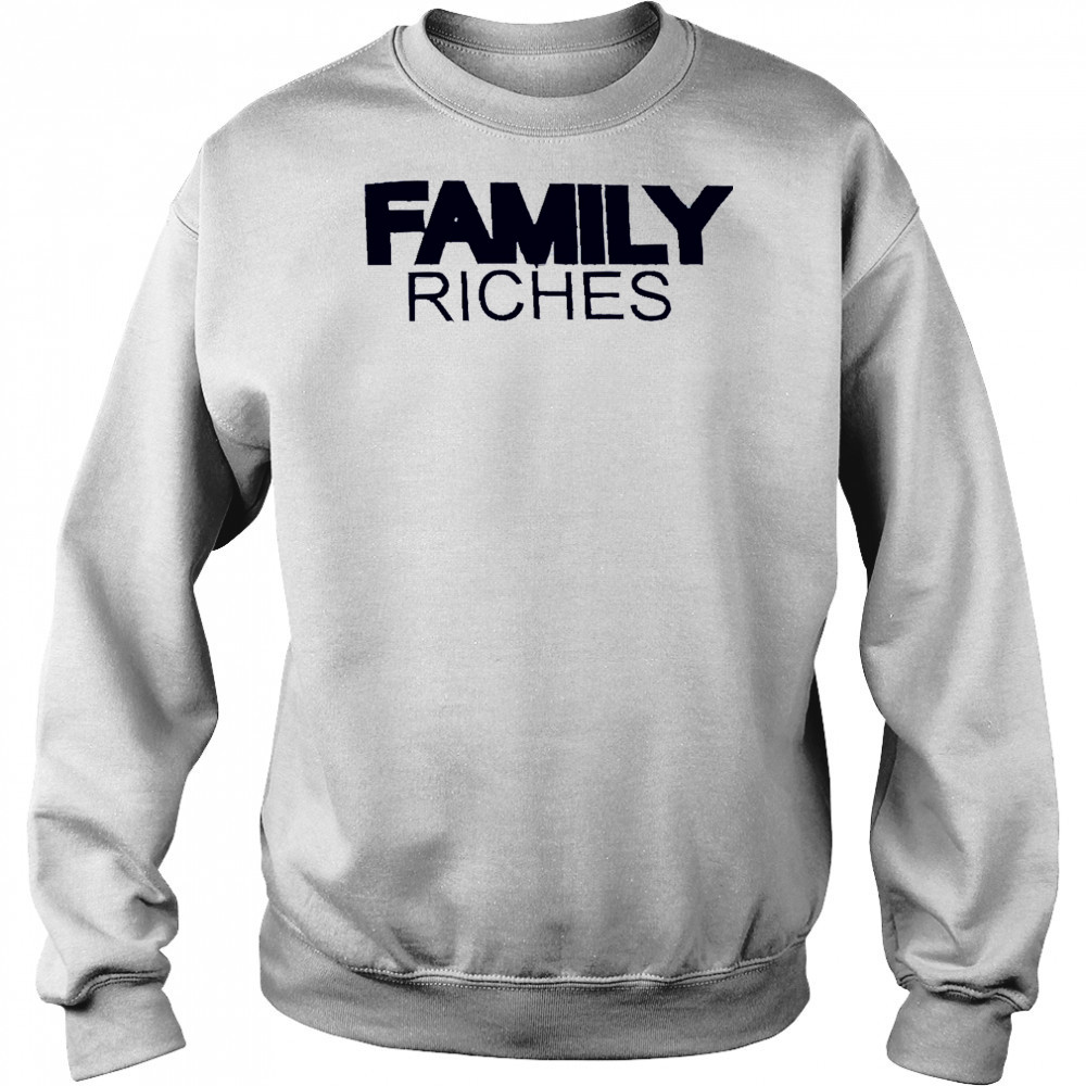 Family Riches shirt Sweatshirt