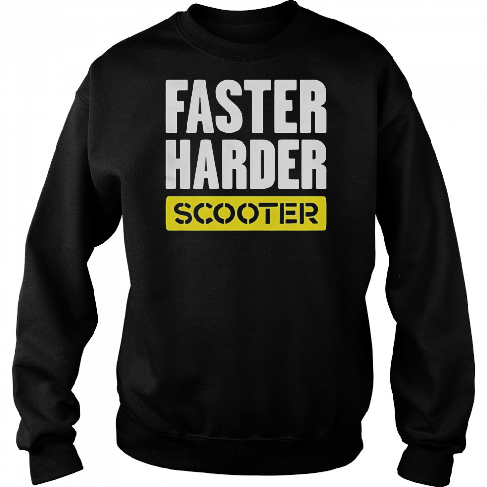 Faster Harder Scooter T-Shirt Sweatshirt
