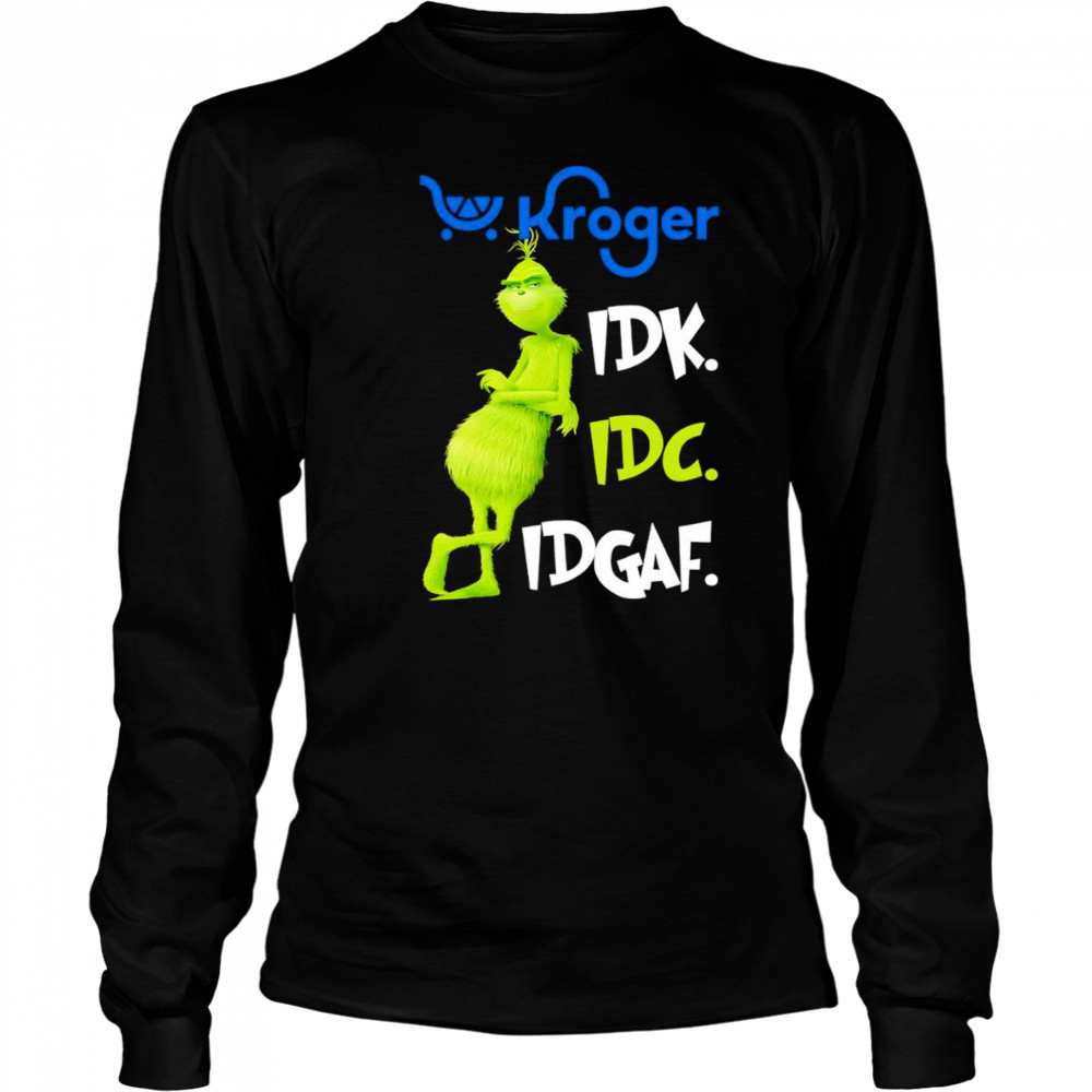 Grinch Kroger idk idc idgaf shirt Long Sleeved