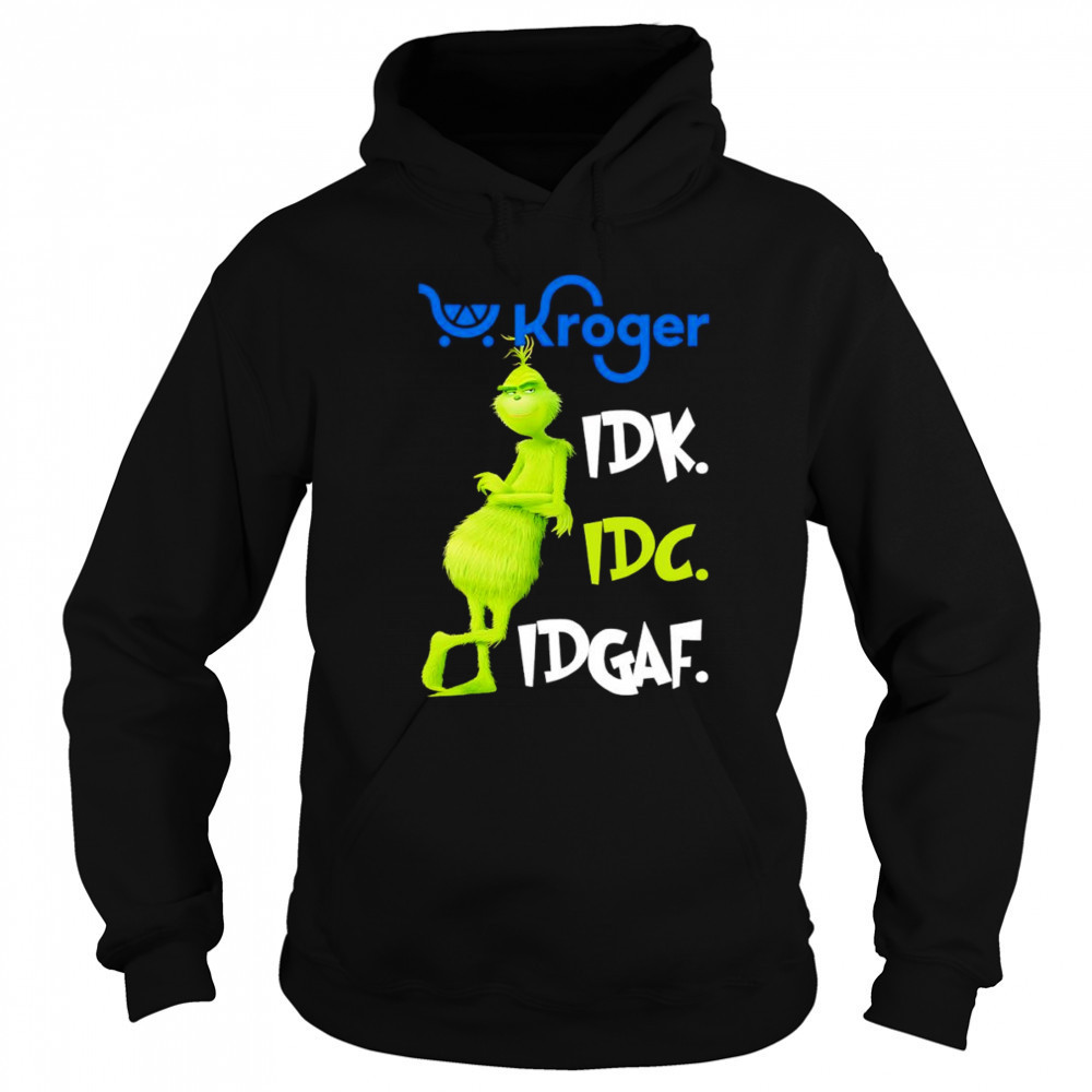 Grinch Kroger idk idc idgaf shirt Hoodie