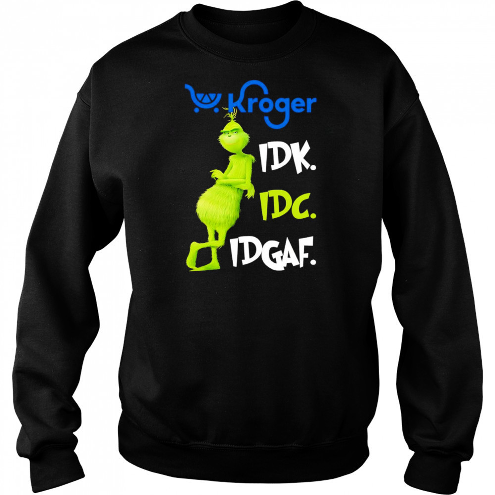 Grinch Kroger idk idc idgaf shirt Sweatshirt