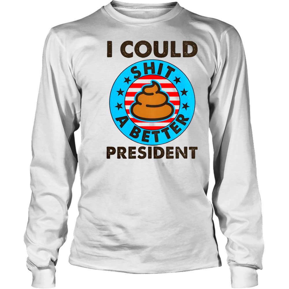 I Could Shit A Better President Poop Emblem T-Shirt Long Sleeved