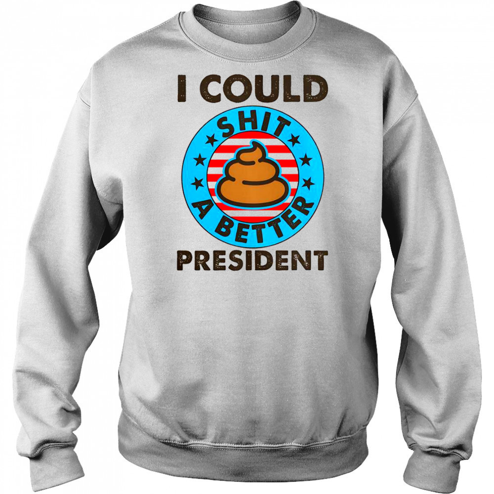 I Could Shit A Better President Poop Emblem T-Shirt Sweatshirt