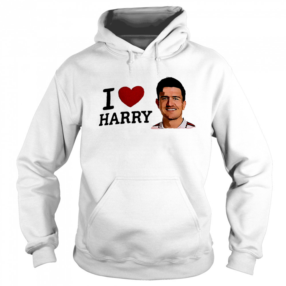 I Love Harry Maguire shirt Hoodie