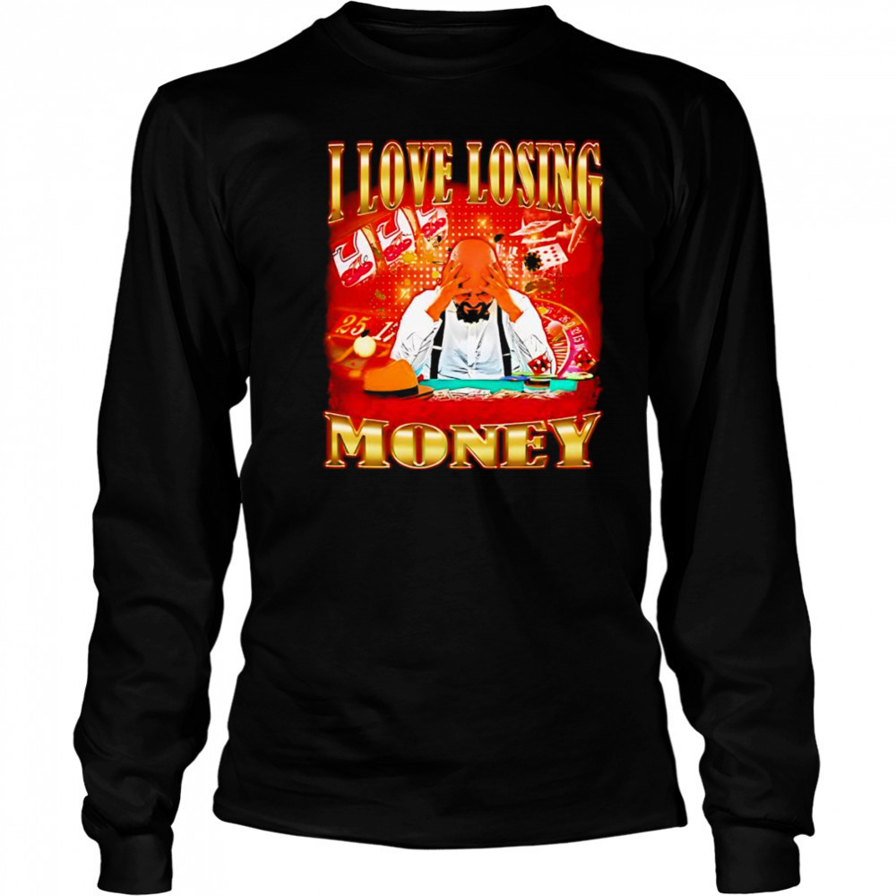 I love losing money shirt Long Sleeved