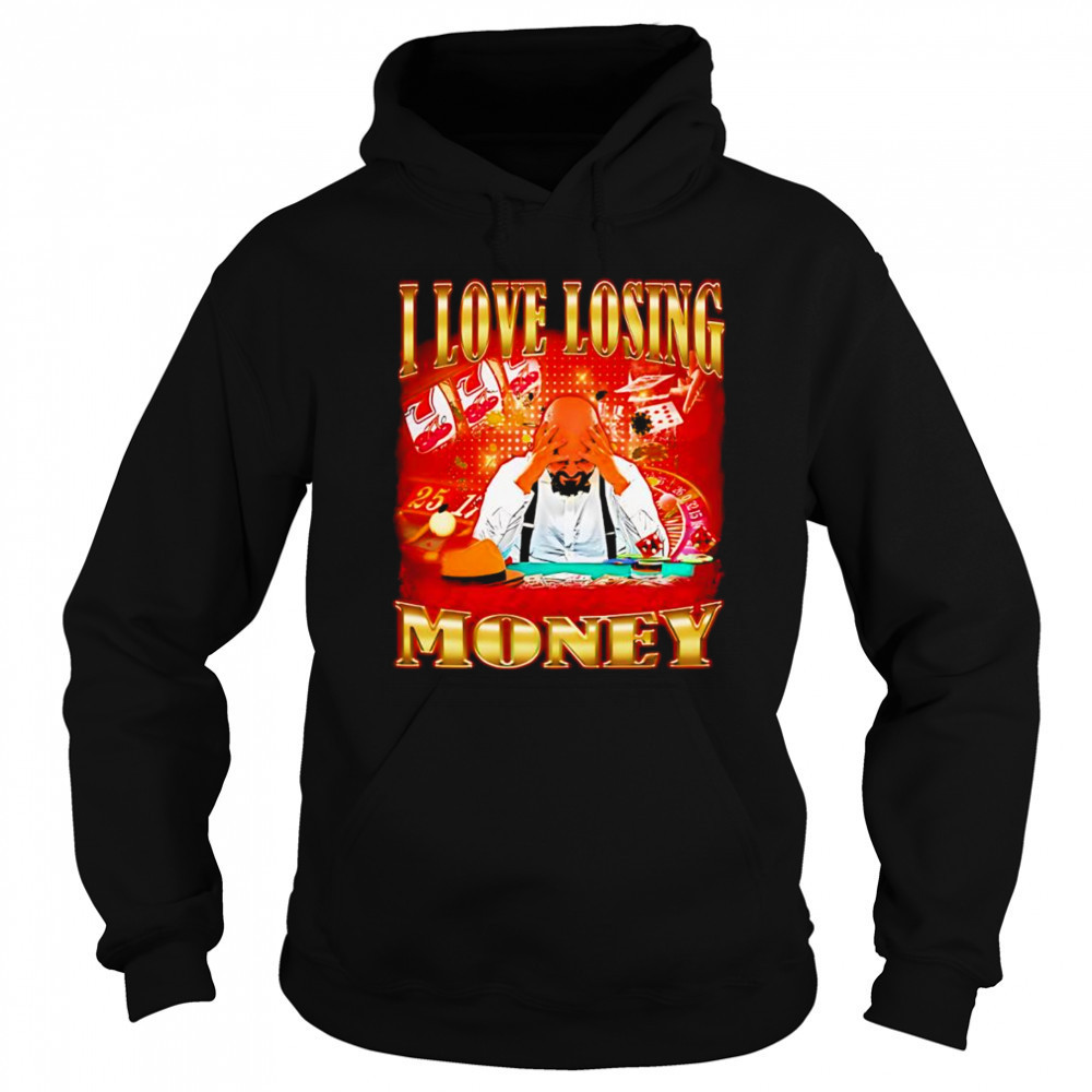 I love losing money shirt Hoodie