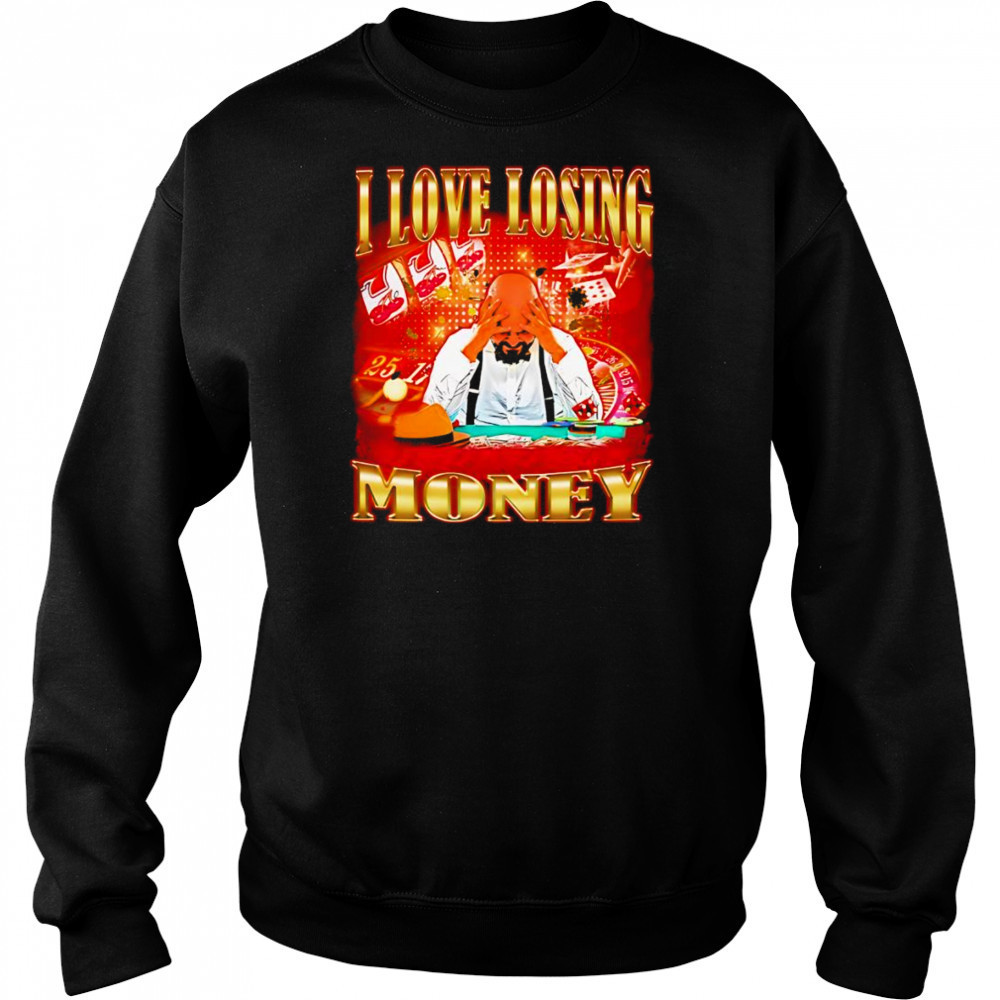 I love losing money shirt Sweatshirt