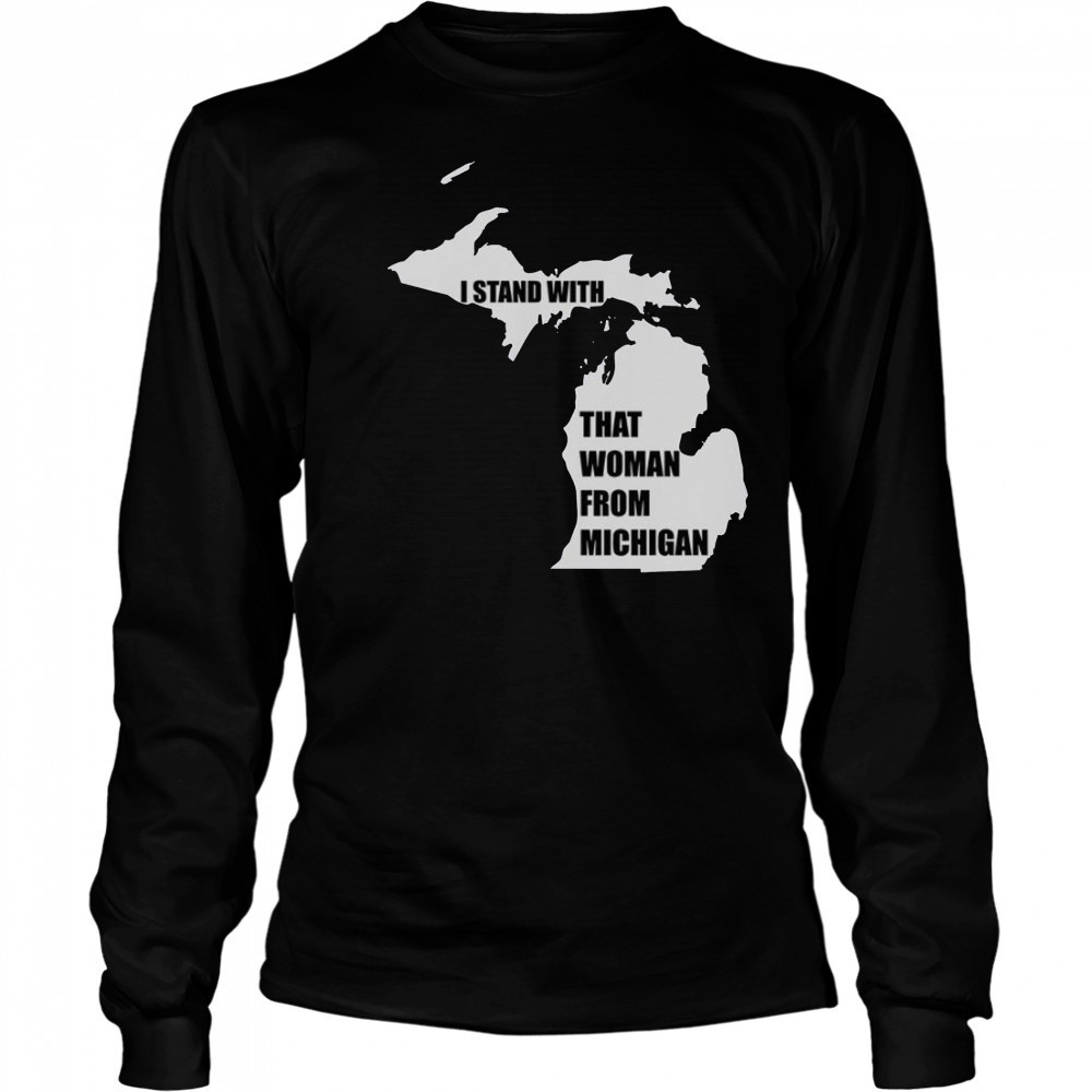 I Stand With That Woman From Michigan T-Shirt Long Sleeved