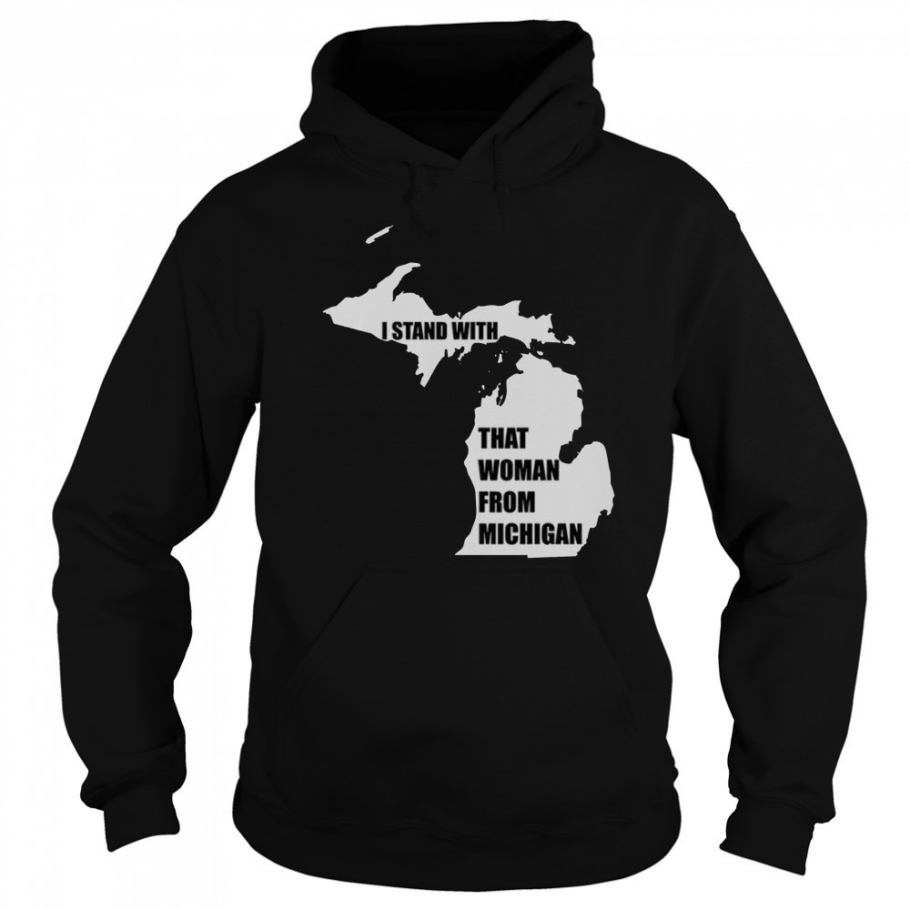 I Stand With That Woman From Michigan T-Shirt Hoodie