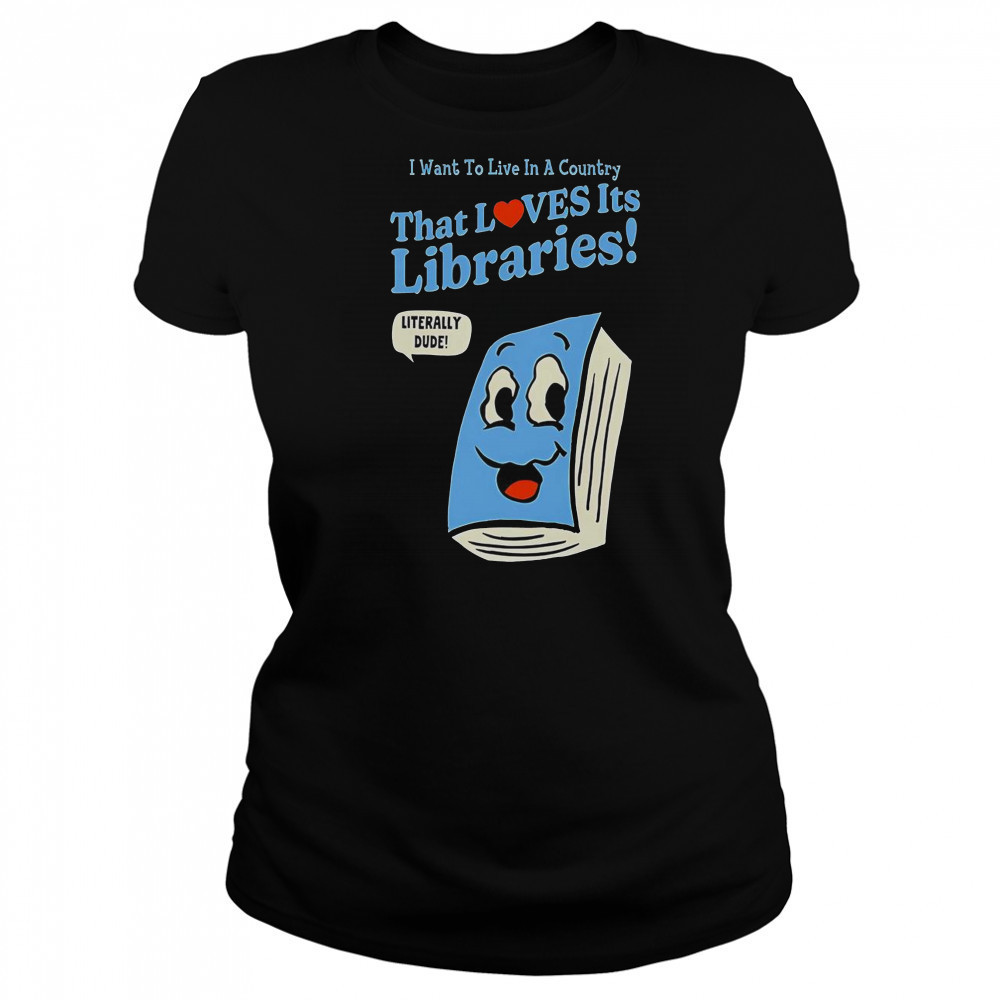 I Want To Live In A Country That Loves It’s Libraries T-Shirt Women's T-shirt