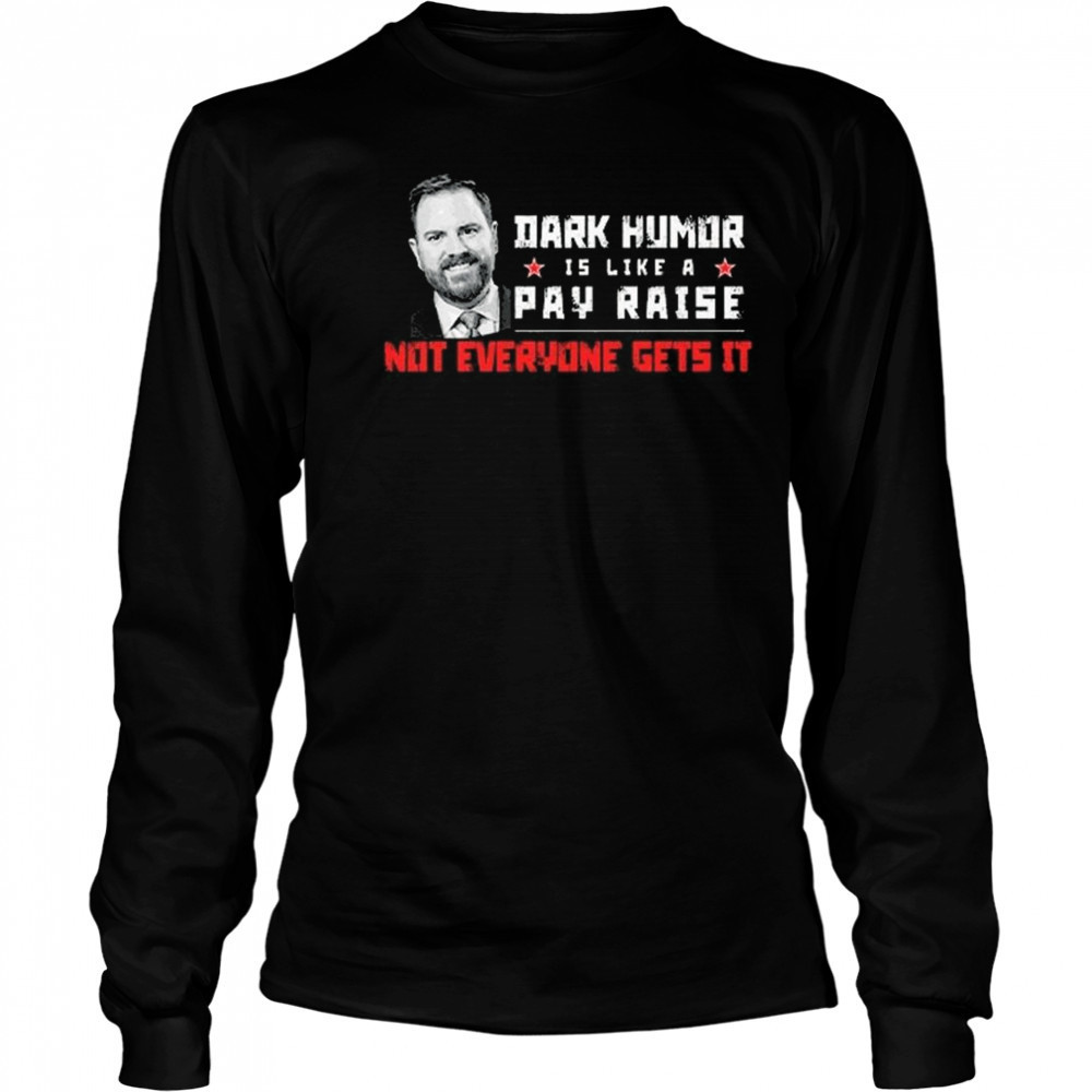 JD Vance Dark Humor Is Like a Pay Raise Not Everyone Gets It Shirt Long Sleeved