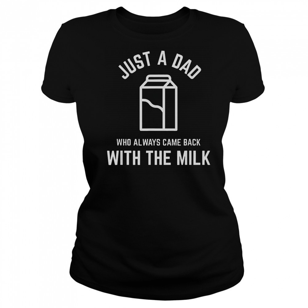 Just A Dad Who Always Came Back With The Milk Father’s Day Classic T-Shirt Women's T-shirt