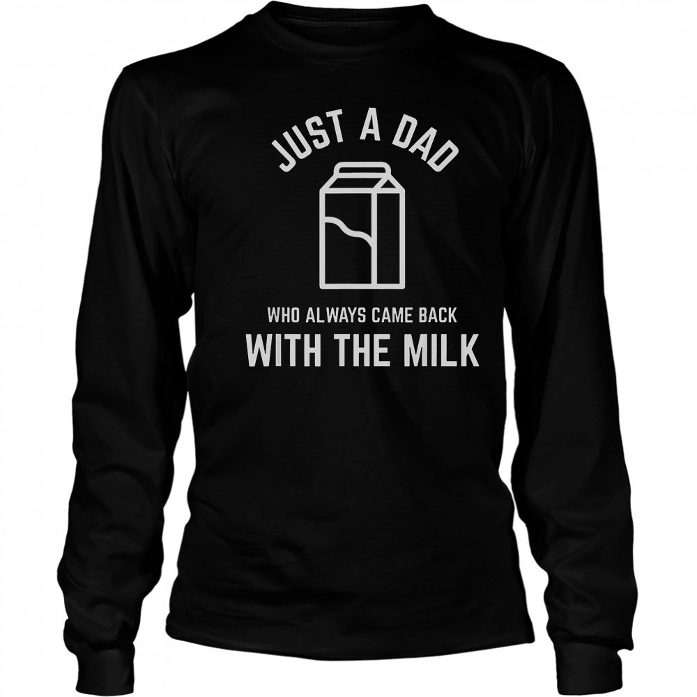 Just A Dad Who Always Came Back With The Milk Father’s Day Classic T-Shirt Long Sleeved