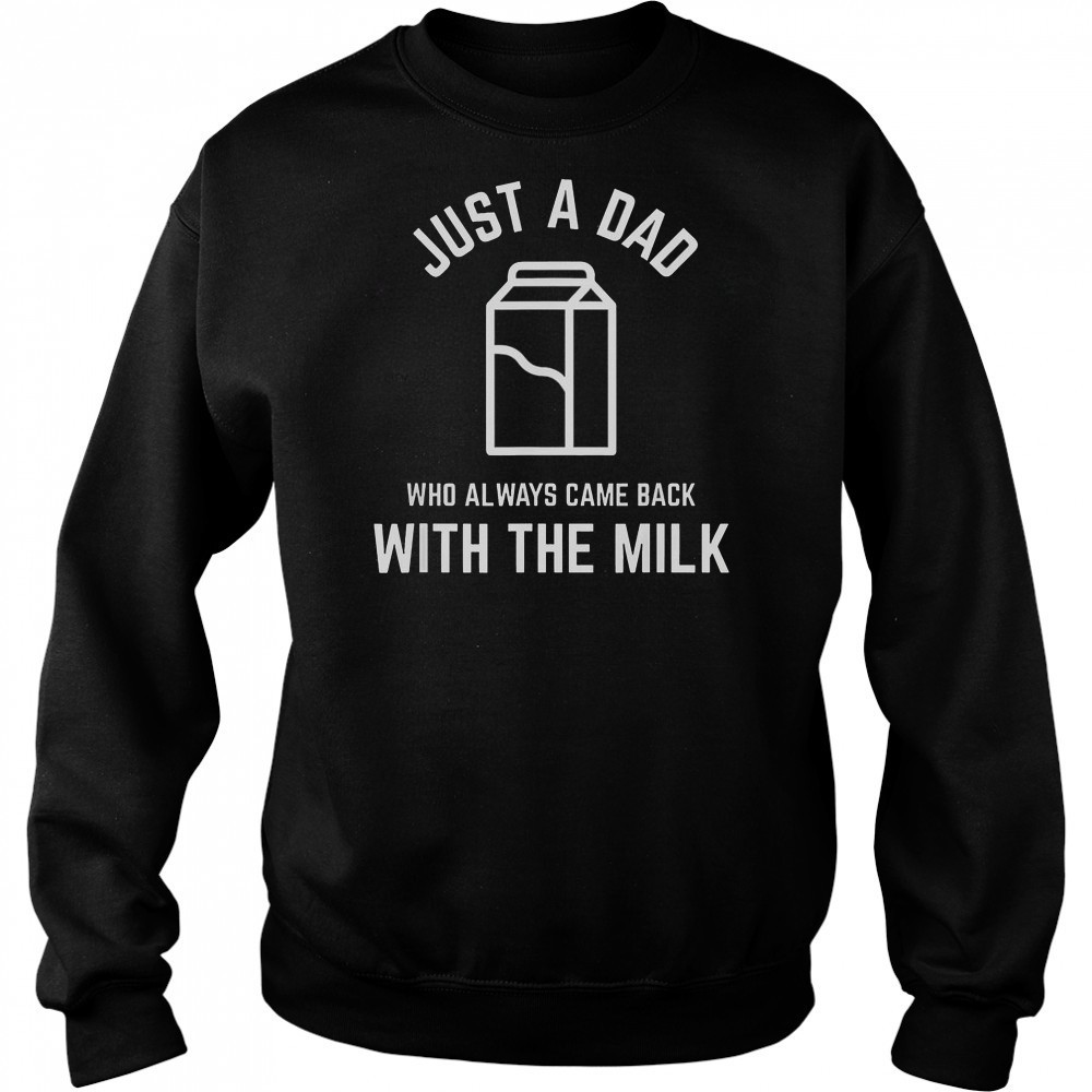 Just A Dad Who Always Came Back With The Milk Father’s Day Classic T-Shirt Sweatshirt