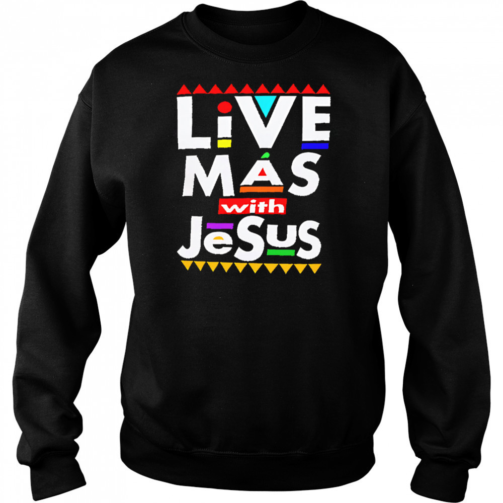 Live Mas With Jesus shirt Sweatshirt