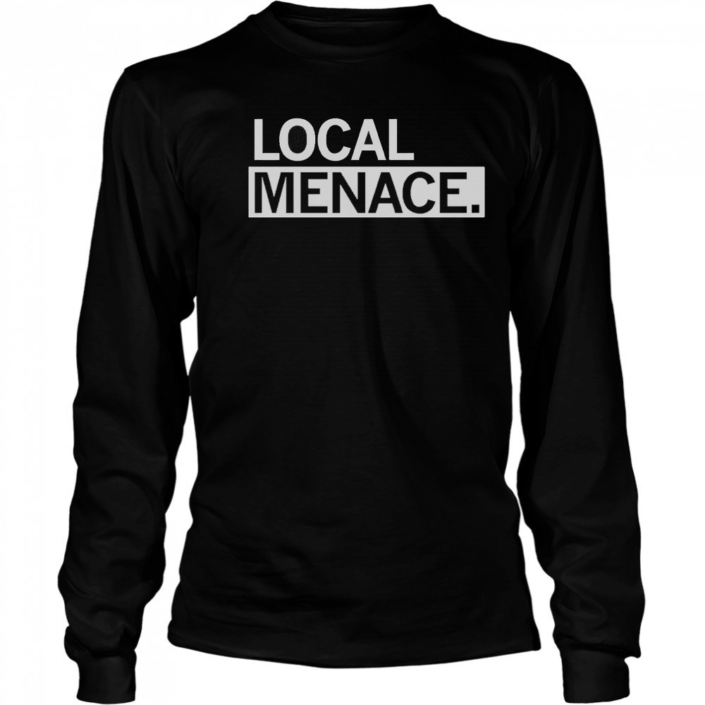 Local Menace T-Shirt Long Sleeved