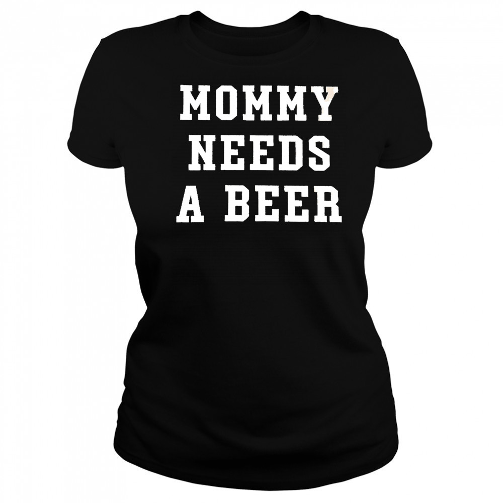 Mommy Needs a Beer shirt Women's T-shirt