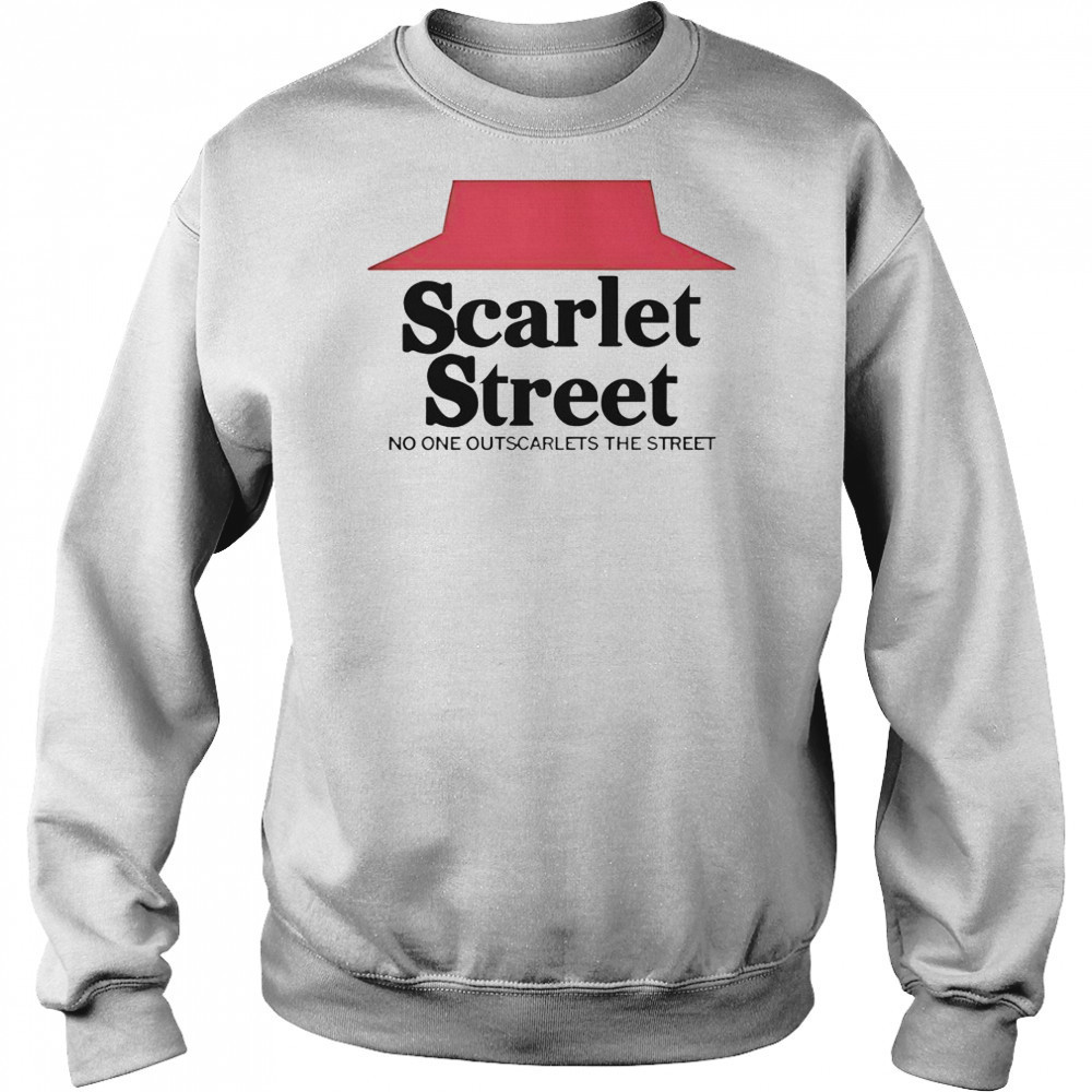 Scarlet Street No One Outscarlets The Street T-Shirt Sweatshirt