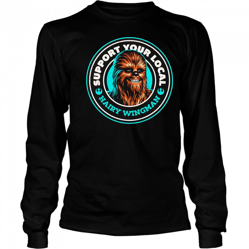 Support Your Local Hairy Wingman Chewbaca shirt Long Sleeved