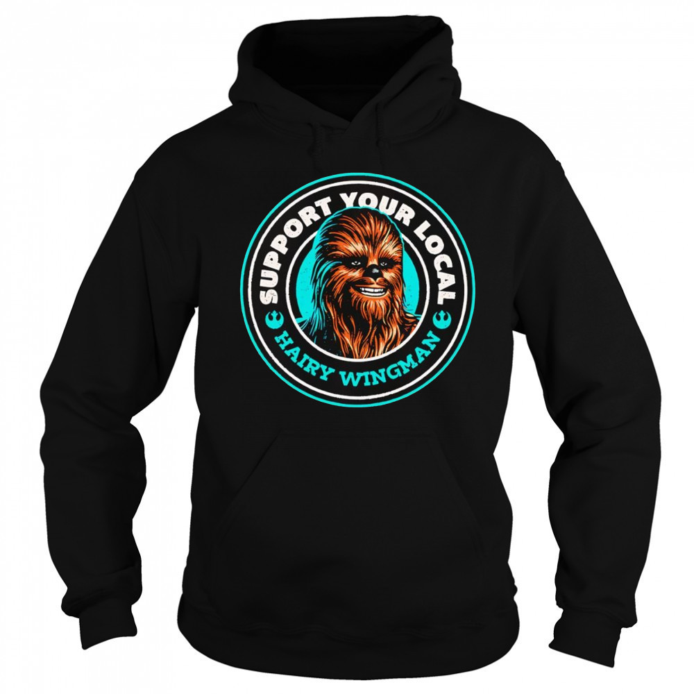 Support Your Local Hairy Wingman Chewbaca shirt Hoodie