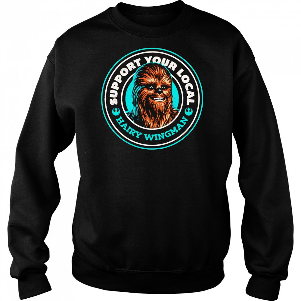 Support Your Local Hairy Wingman Chewbaca shirt Sweatshirt
