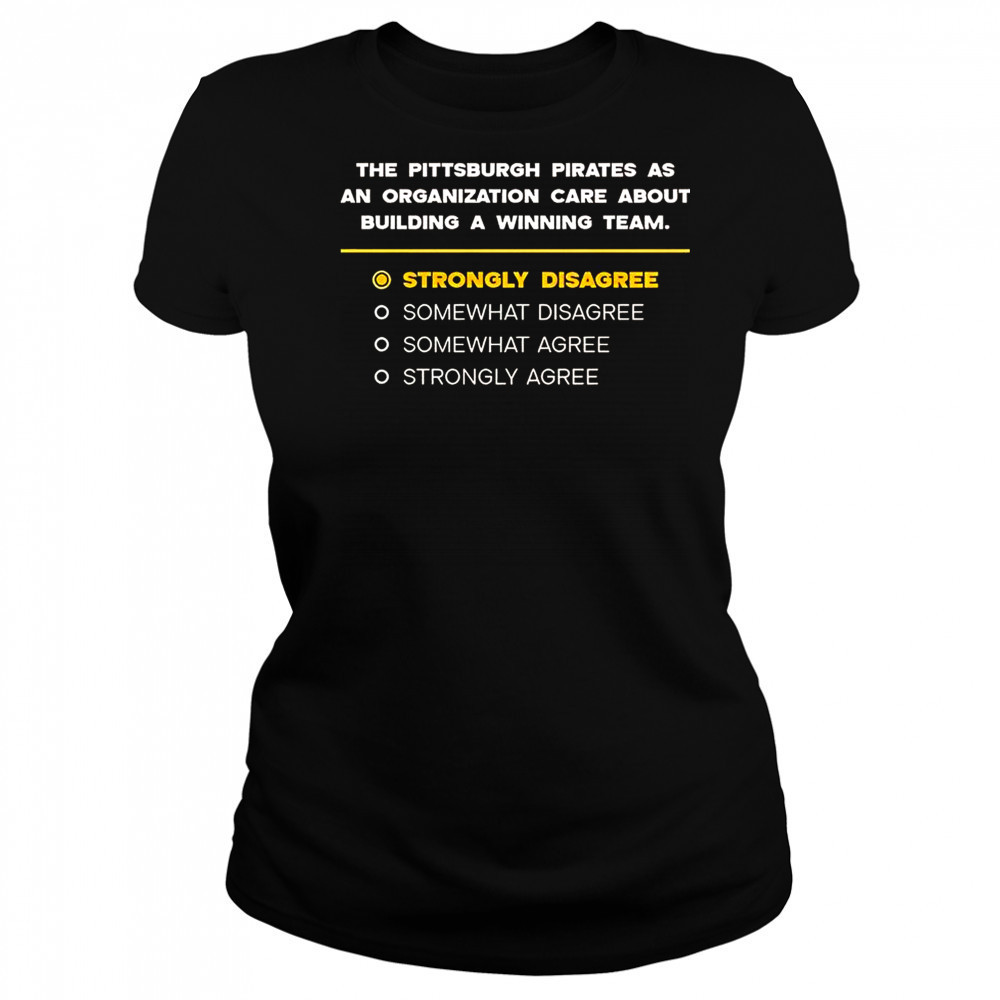 The Pittsburgh Pirates As An Organization Care About Building A Winning Team Strongly Disagree T-Shirt Women's T-shirt