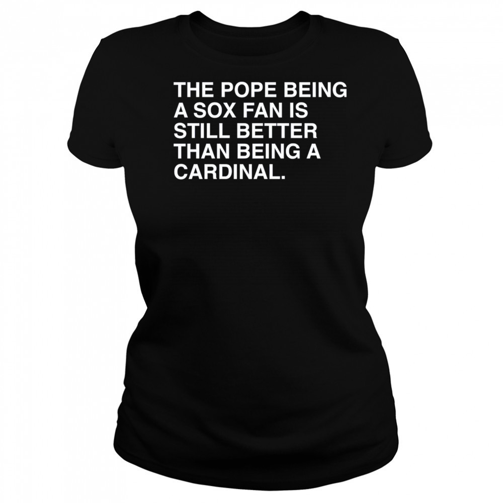 The Pope Being A Sox Fan Is Still Better Than Being A Cardinal Pope Leo XIV New t-shirt Women's T-shirt