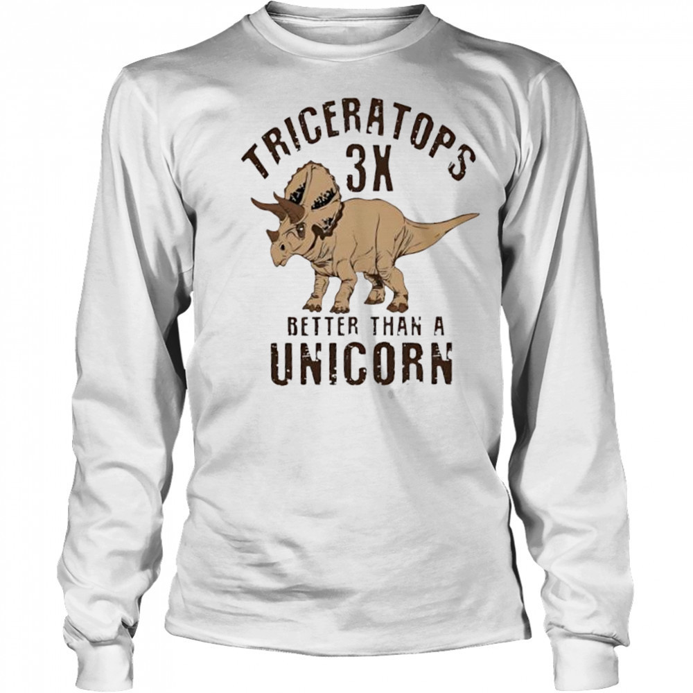 Triceratops 3x better than a unicorn shirt Long Sleeved