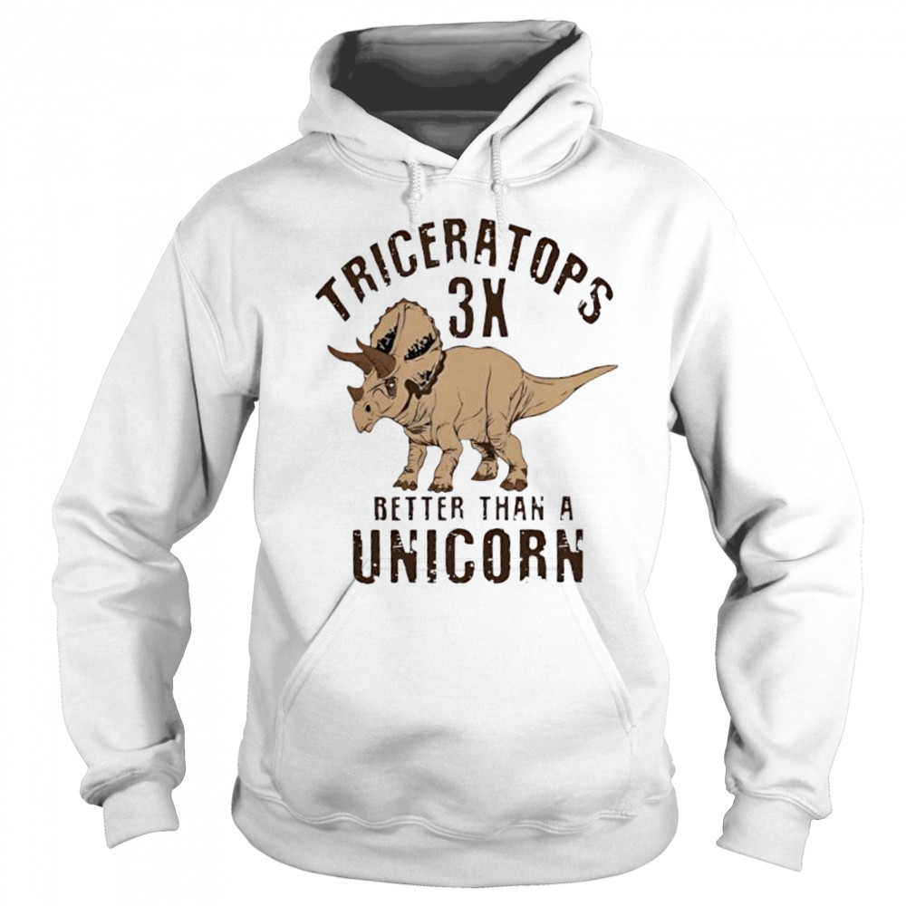 Triceratops 3x better than a unicorn shirt Hoodie