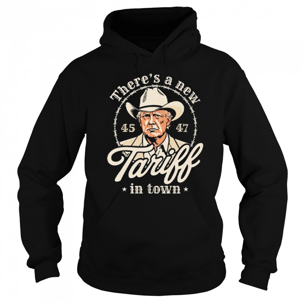 Trump There’s A New Tariff In Town 45 47 Shirt Hoodie