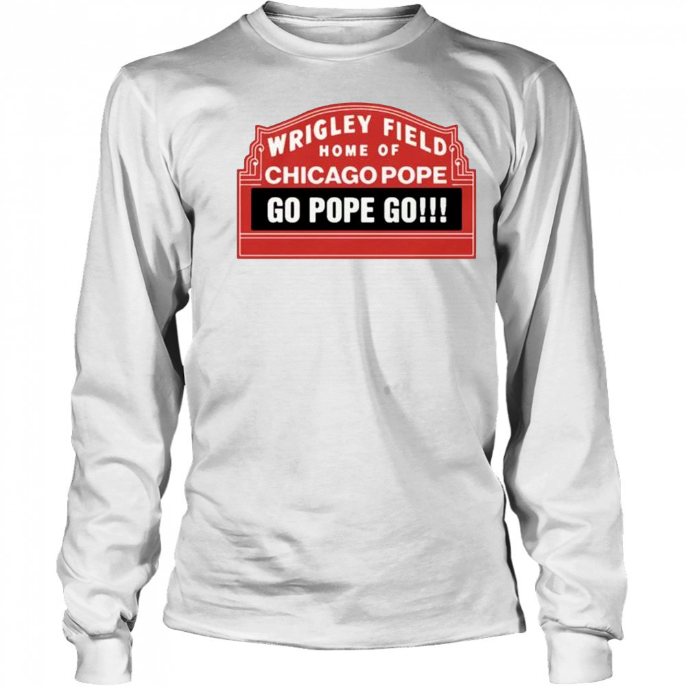Wrigley Field Home Of Chicago Pope Go Pope Go t-shirt Long Sleeved