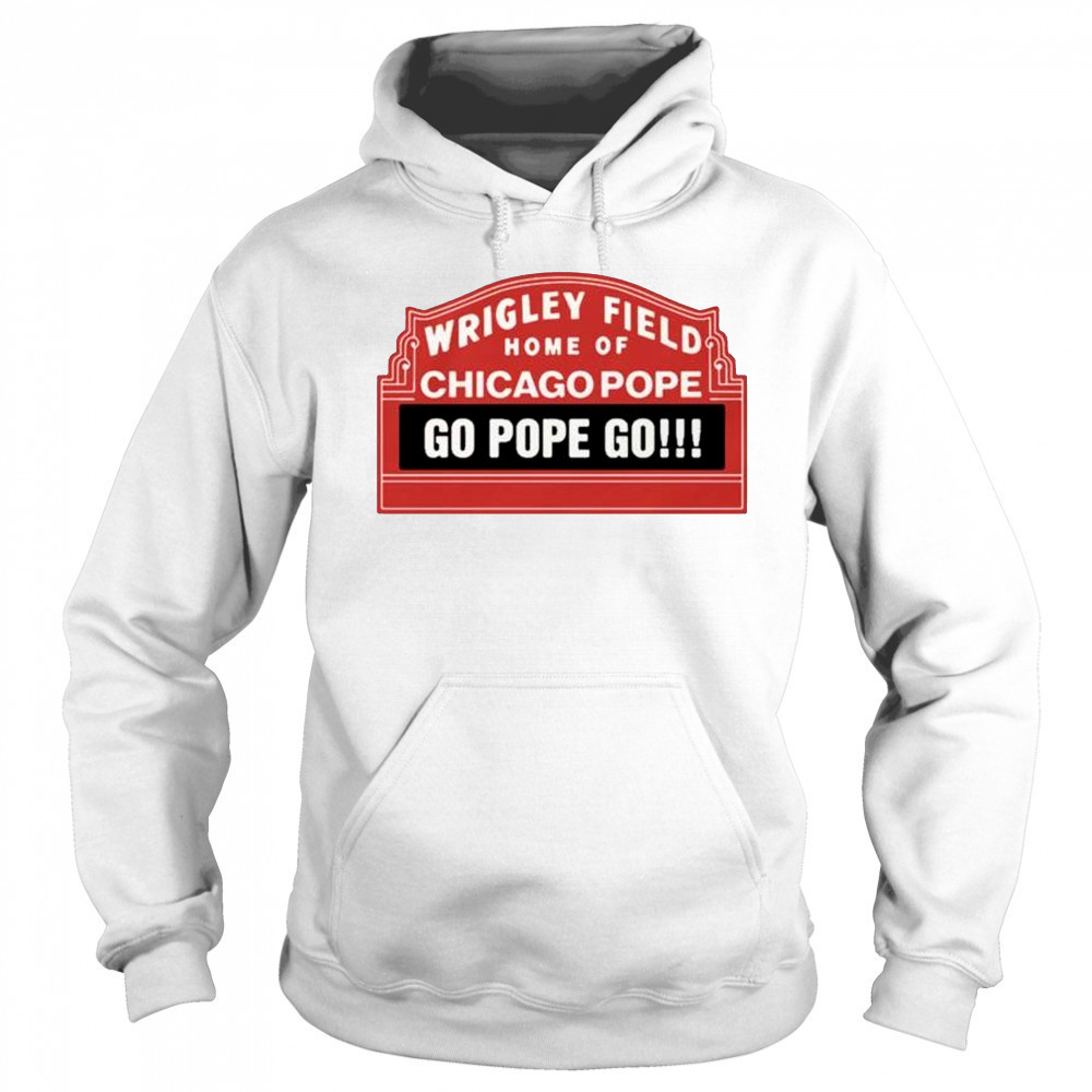 Wrigley Field Home Of Chicago Pope Go Pope Go t-shirt Hoodie