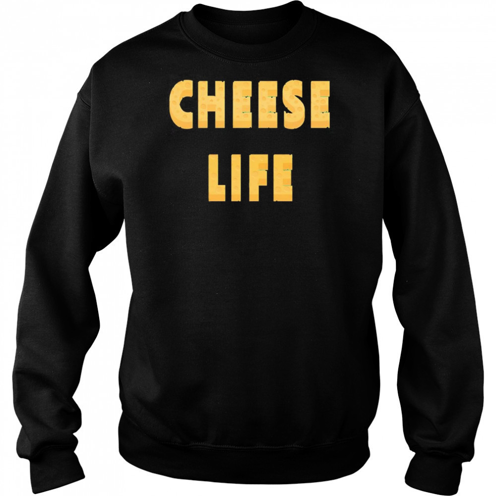 Cheese Life shirt Sweatshirt