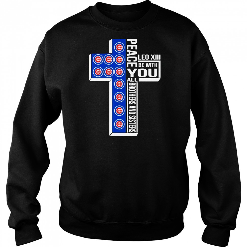 Chicago Cubs Peace You Leo Xiv Be With You All Brothers And Sisters T-shirt Sweatshirt