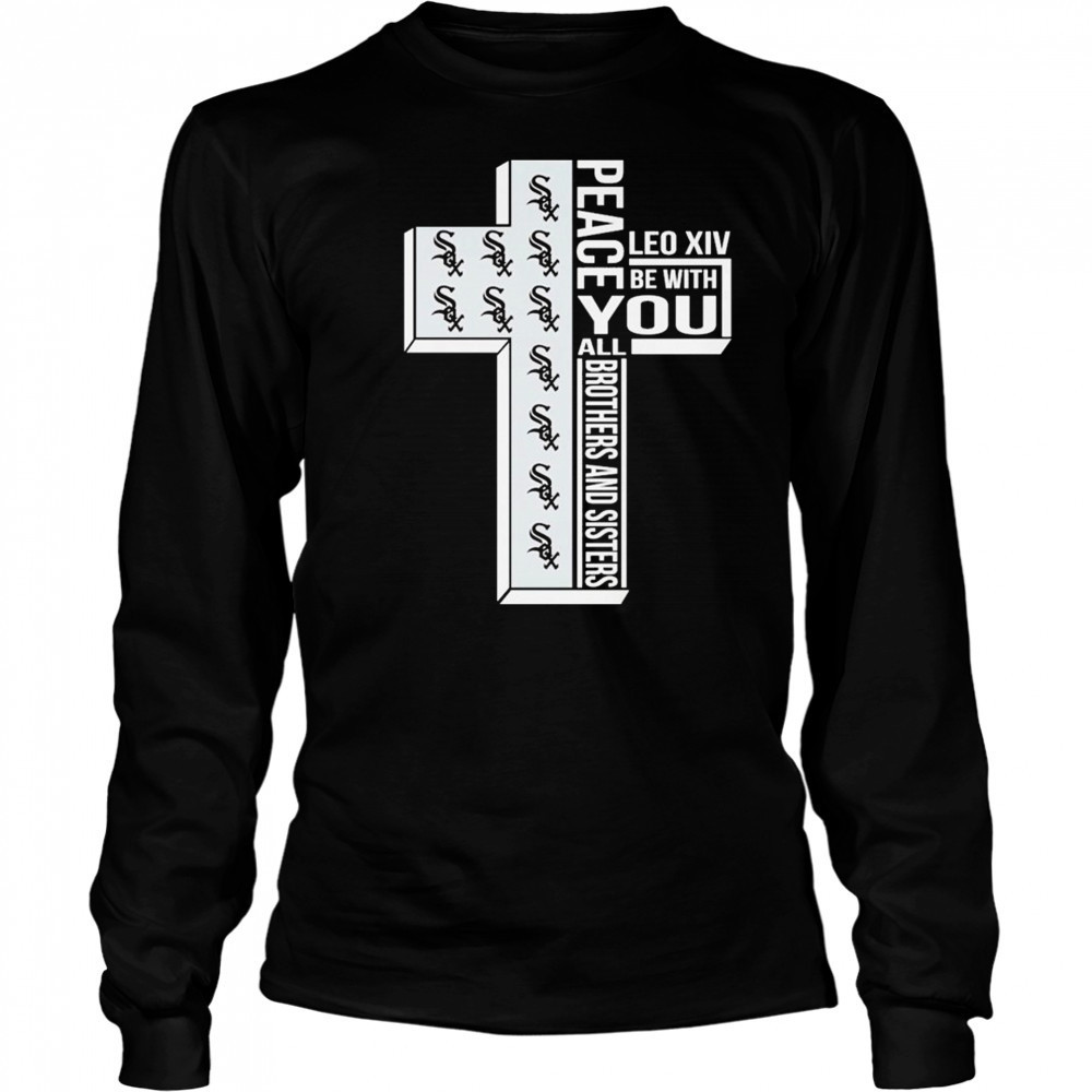 Chicago White Sox Peace You Leo Xiv Be With You All Brothers And Sisters T-shirt Long Sleeved